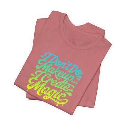 I don't do make up I create magic T-shirt