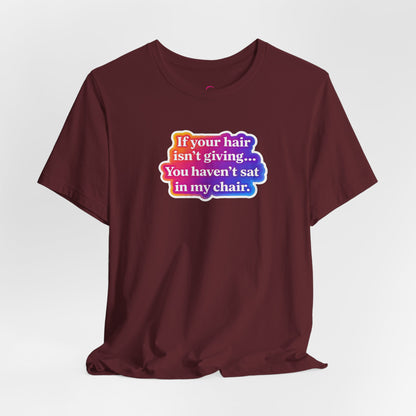 If you hair isn't giving you haven't sat in my chair. T-shirt