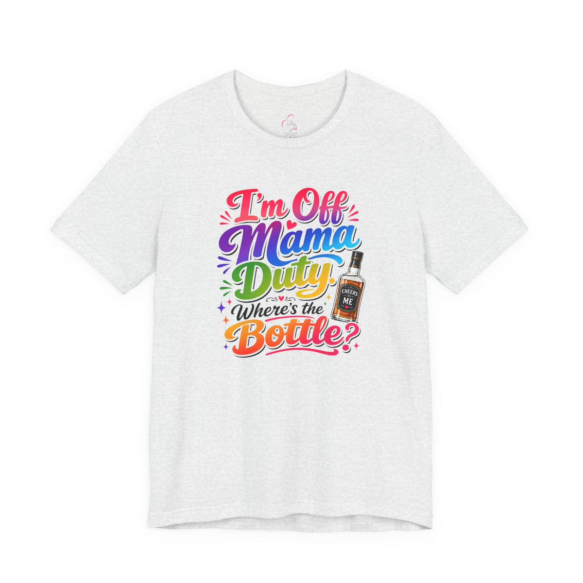 I'm off mama duty where's the bottle ? T-shirt