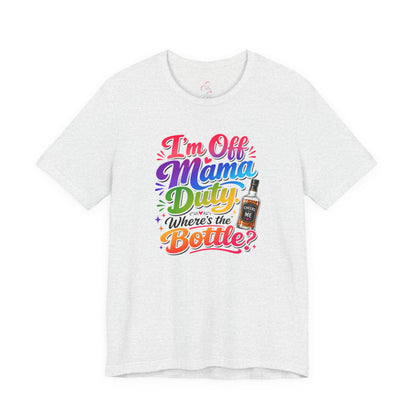 I'm off mama duty where's the bottle ? T-shirt