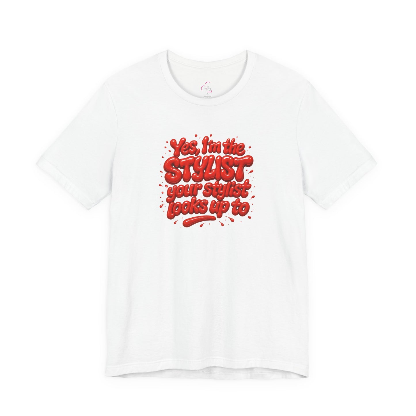 Yes, I'm the STYLIST your stylist looks up to T-shirt