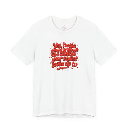 Yes, I'm the STYLIST your stylist looks up to T-shirt
