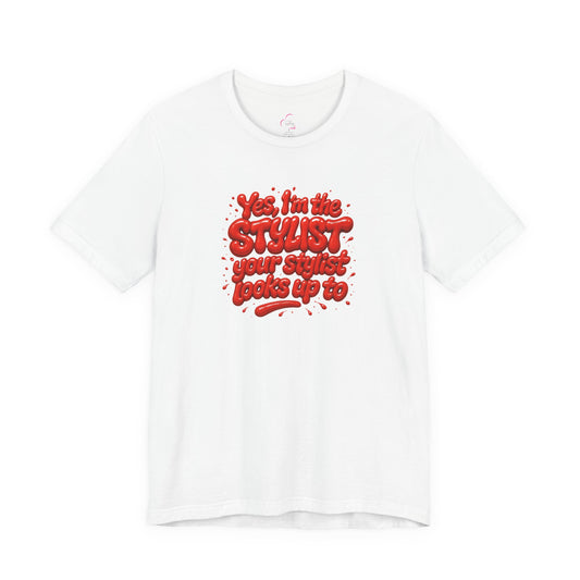 Yes, I'm the STYLIST your stylist looks up to T-shirt
