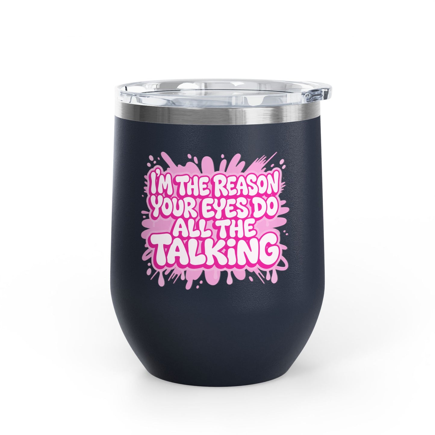 I'm the reason your eyes do all the talking Tumbler