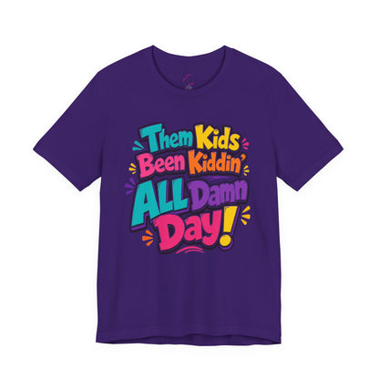 Them kids been kiddin' all damn day! T-shirt