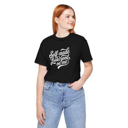 Self-made looks good on me T-shirt