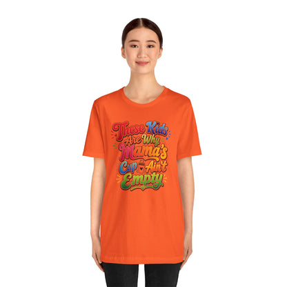 These kids are the reason mama's cup ain't empty T-shirt