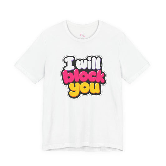I will block you T-shirt