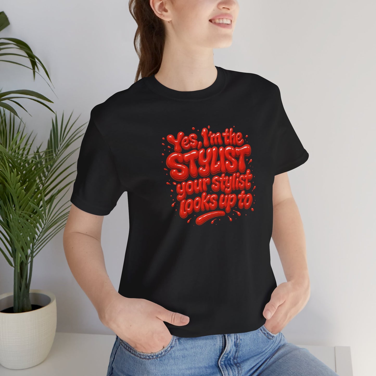 Yes, I'm the STYLIST your stylist looks up to T-shirt
