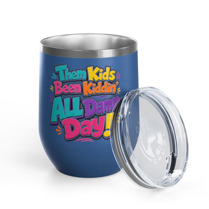Them kids been kiddin all damn day! Wine Tumbler