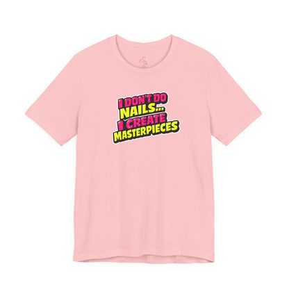 I don't do nails I create masterpieces T-shirt