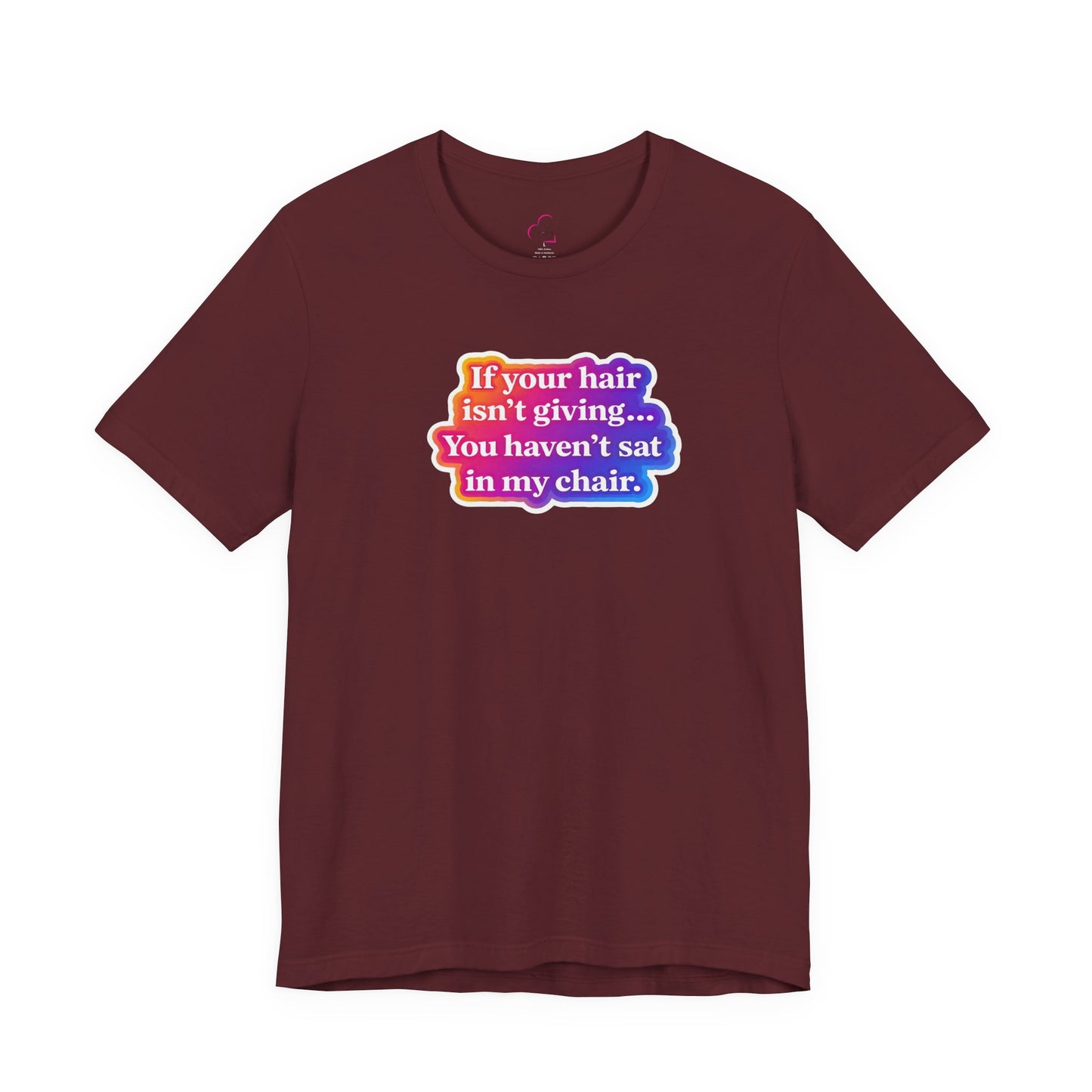 If you hair isn't giving you haven't sat in my chair. T-shirt