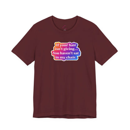 If you hair isn't giving you haven't sat in my chair. T-shirt