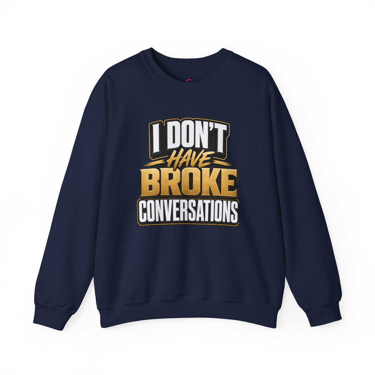 Copy of I don't have broke conversations Sweatshirt