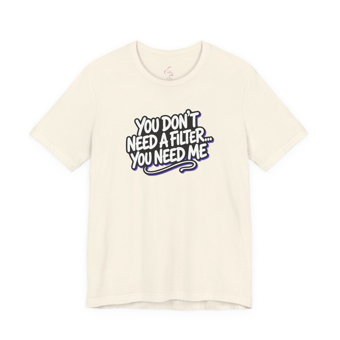 You don't need a filter you need me T-shirt