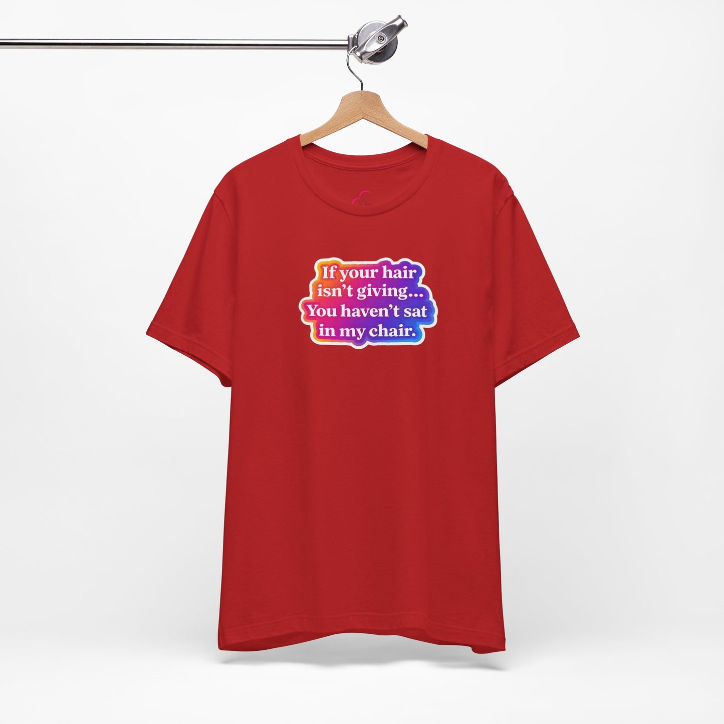 If you hair isn't giving you haven't sat in my chair. T-shirt