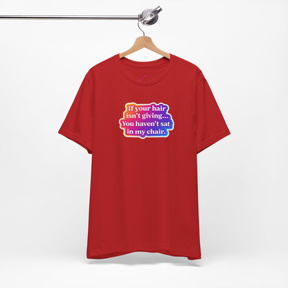 If you hair isn't giving you haven't sat in my chair. T-shirt