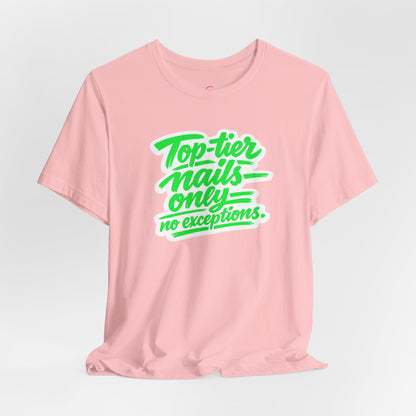 Top-tier nails only no exceptions T-shirt