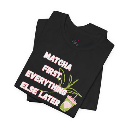 Matcha First, Everything Else Later T-Shirt