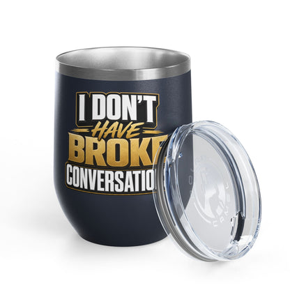 I don't have broke conversations Wine Tumbler