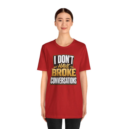 I don't have broke conversations T-shirt