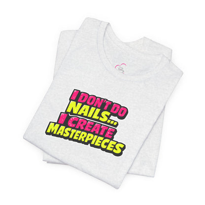 I don't do nails I create masterpieces T-shirt