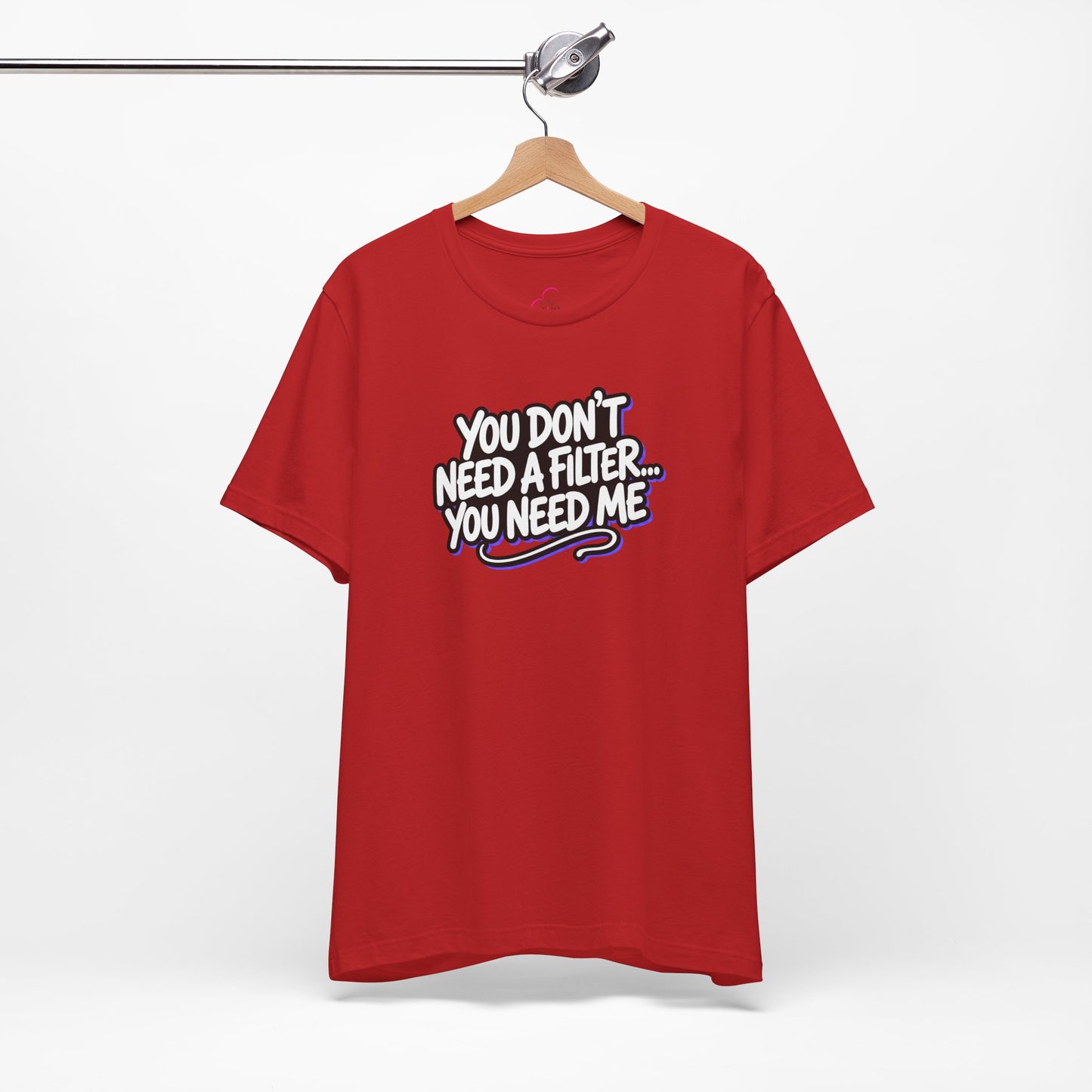 You don't need a filter you need me T-shirt