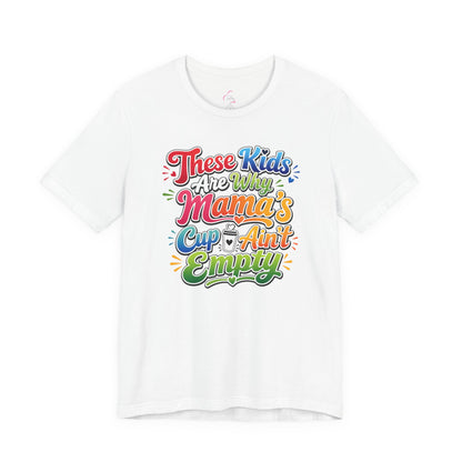 These kids are the reason mama's cup ain't empty T-shirt