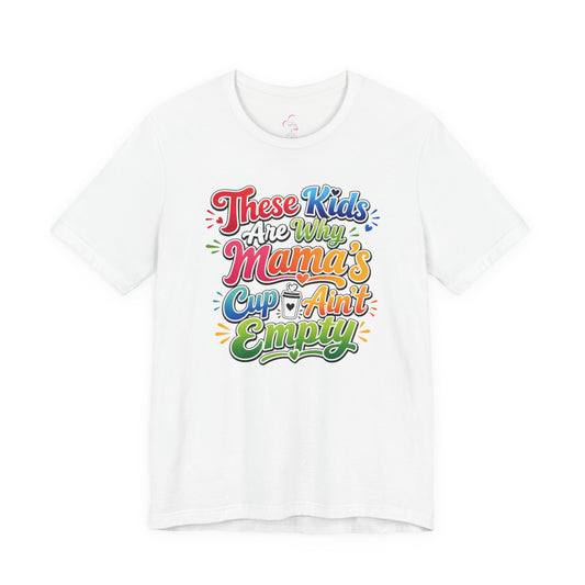 These kids are the reason mama's cup ain't empty T-shirt
