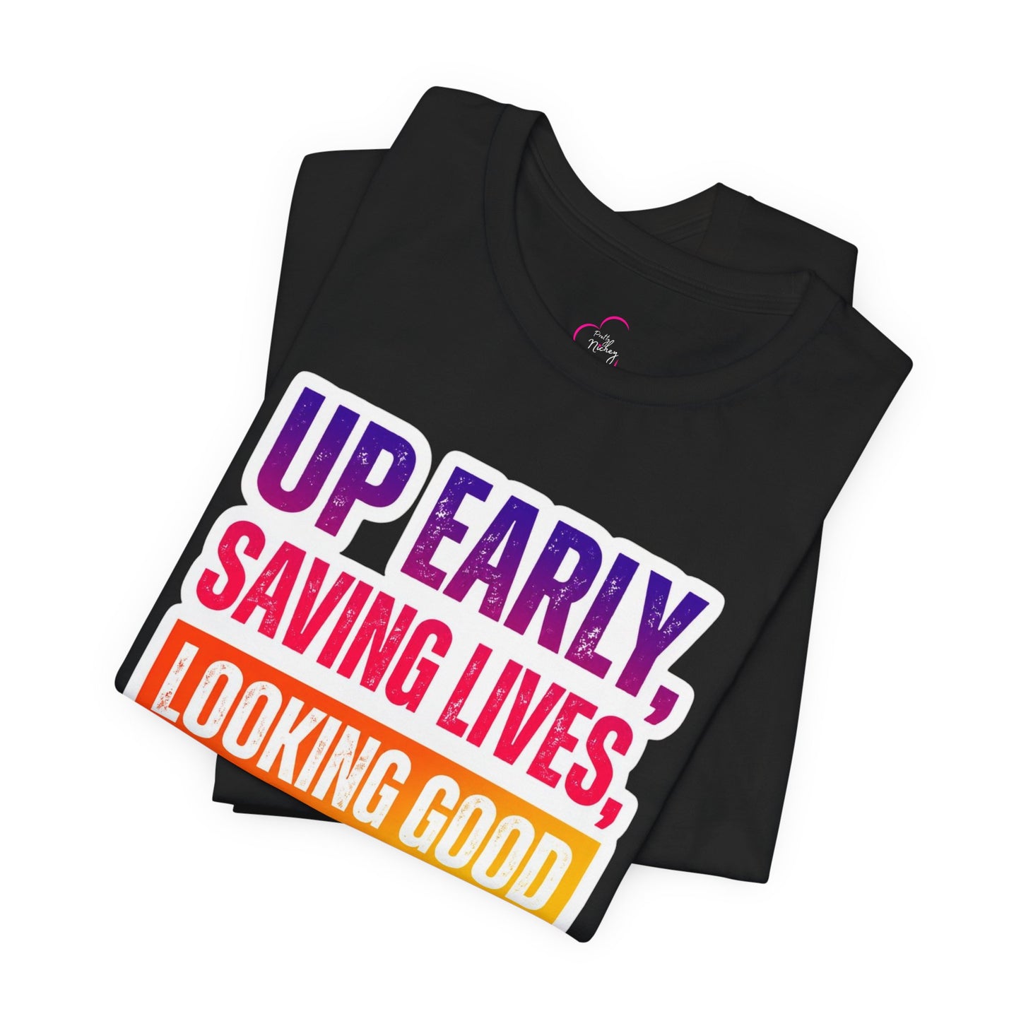 Up early, saving lives, looking good T-shirt