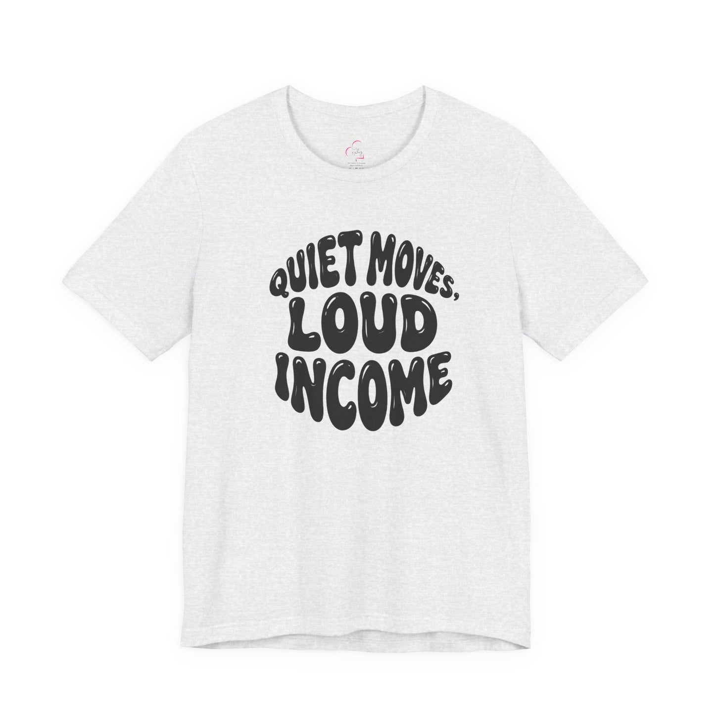 Quiet moves. Loud income T-shirt