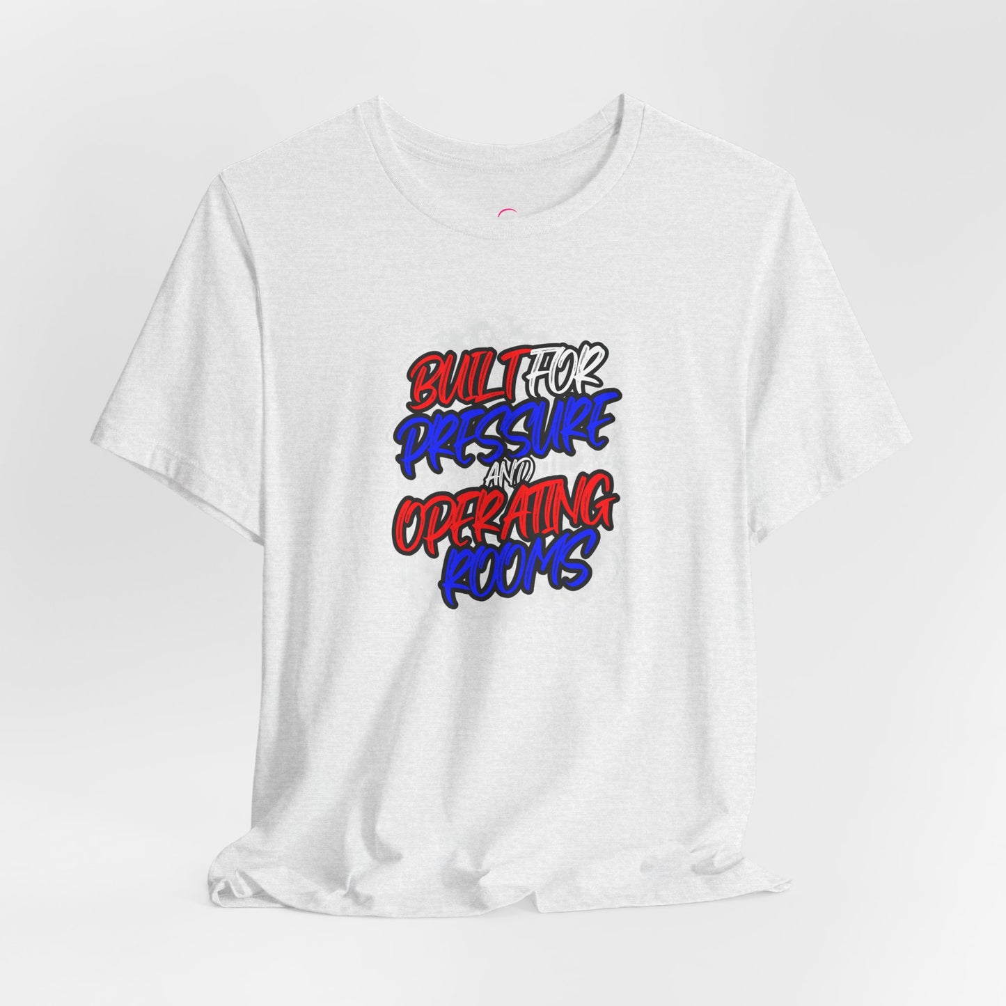 Built for pressure and operating rooms T-shirt