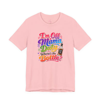 I'm off mama duty where's the bottle ? T-shirt