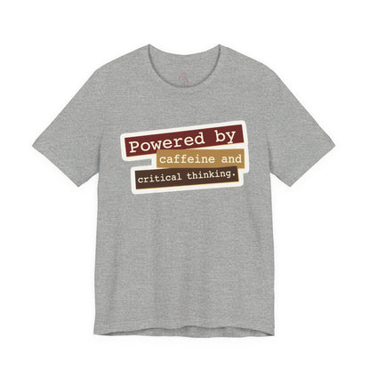 Powered by caffeine and critical thinking T-shirt