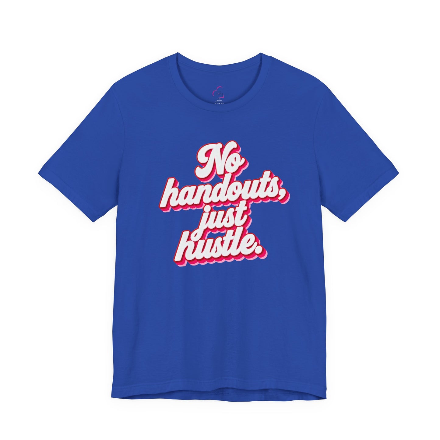 No handouts, just hustle. T-shirt