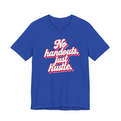 No handouts, just hustle. T-shirt