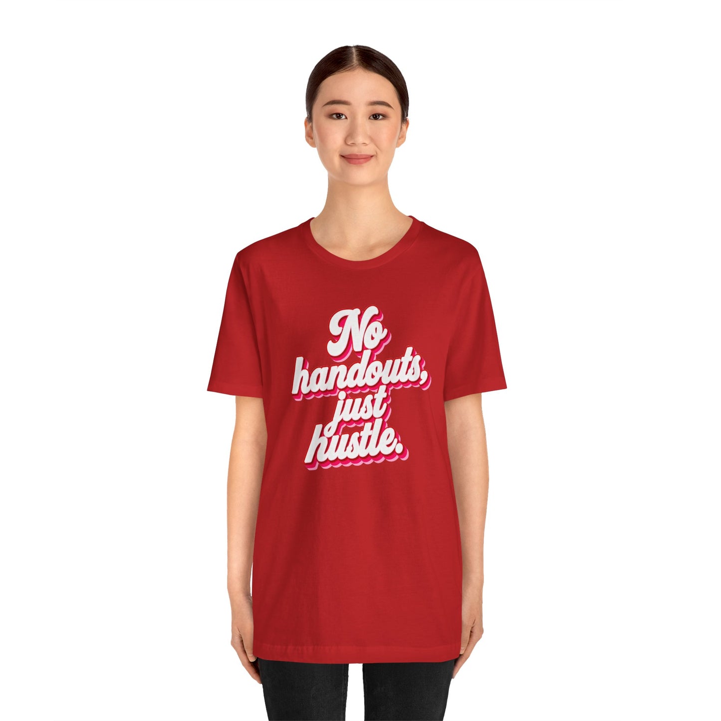 No handouts, just hustle. T-shirt