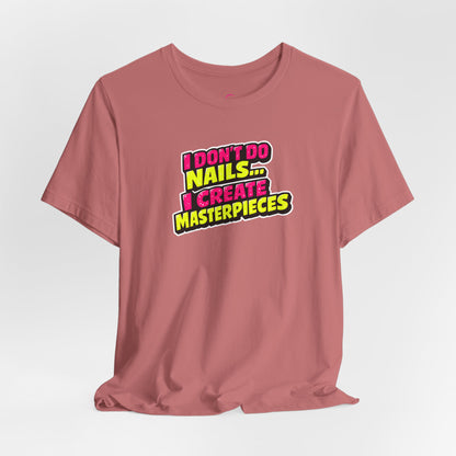 I don't do nails I create masterpieces T-shirt