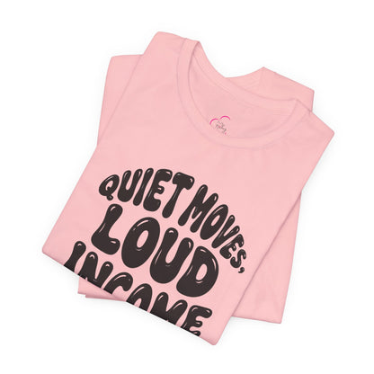 Quiet moves. Loud income T-shirt