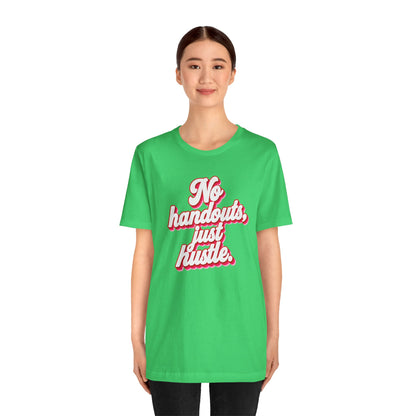 No handouts, just hustle. T-shirt