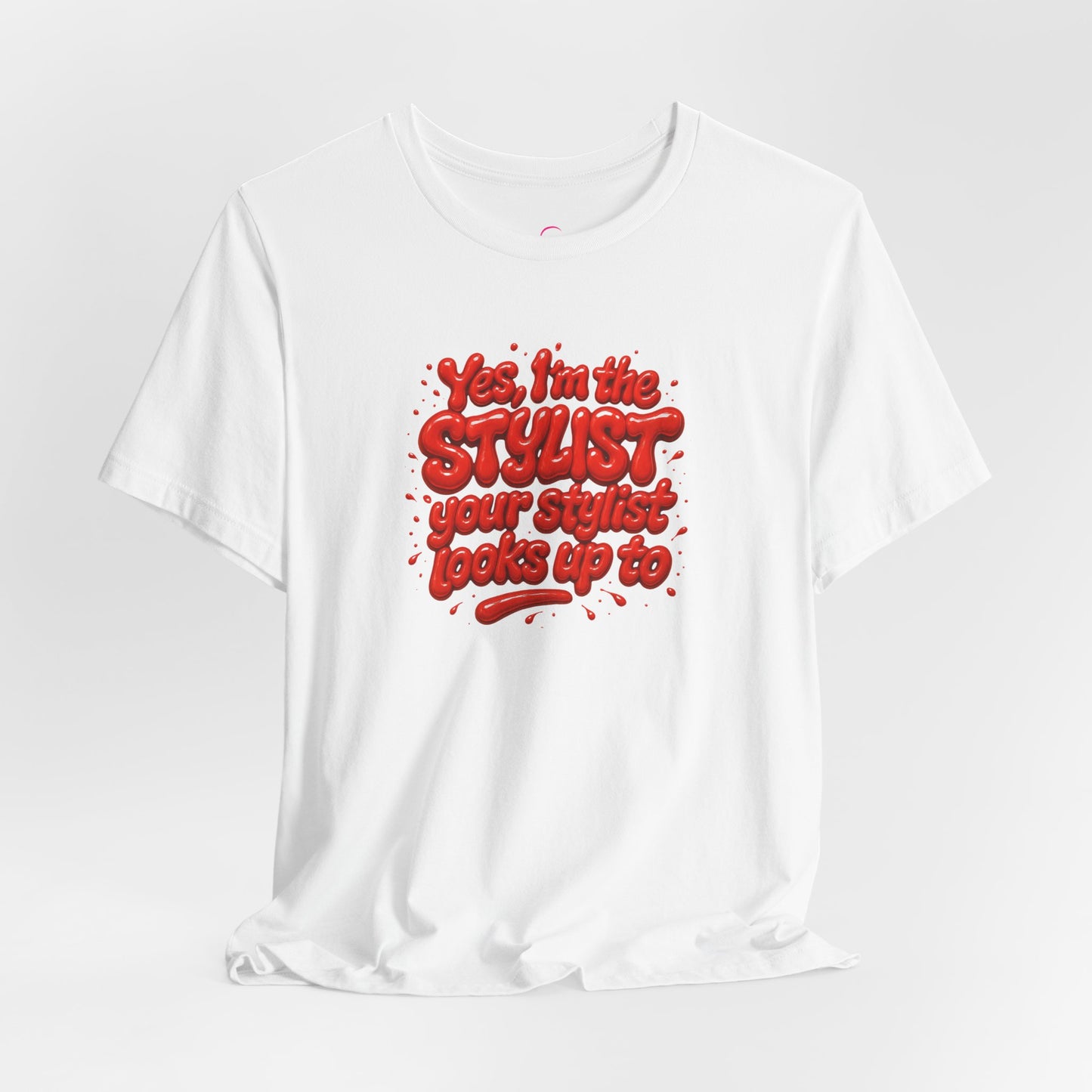 Yes, I'm the STYLIST your stylist looks up to T-shirt