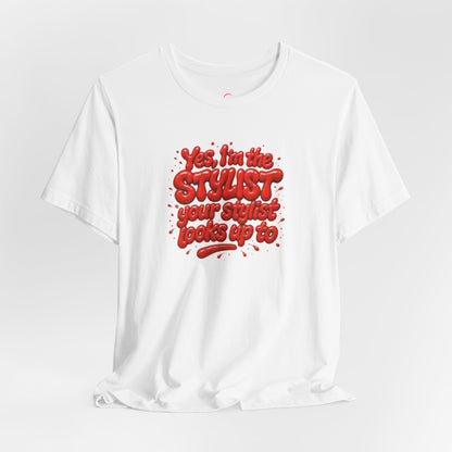 Yes, I'm the STYLIST your stylist looks up to T-shirt