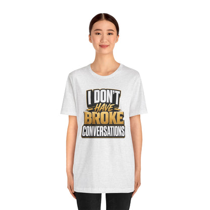 I don't have broke conversations T-shirt