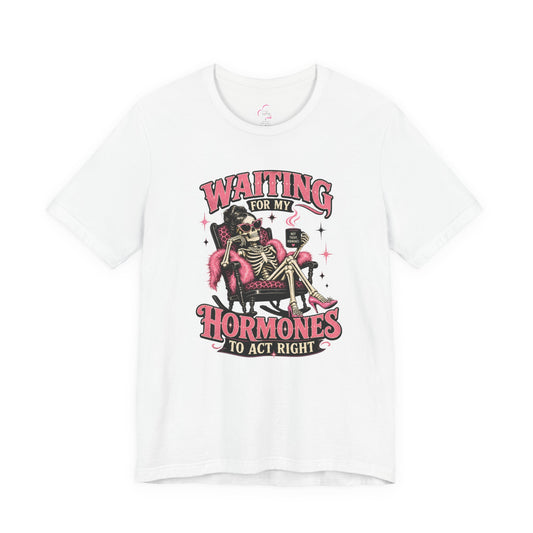 Waiting for my hormones to act right T-shirt