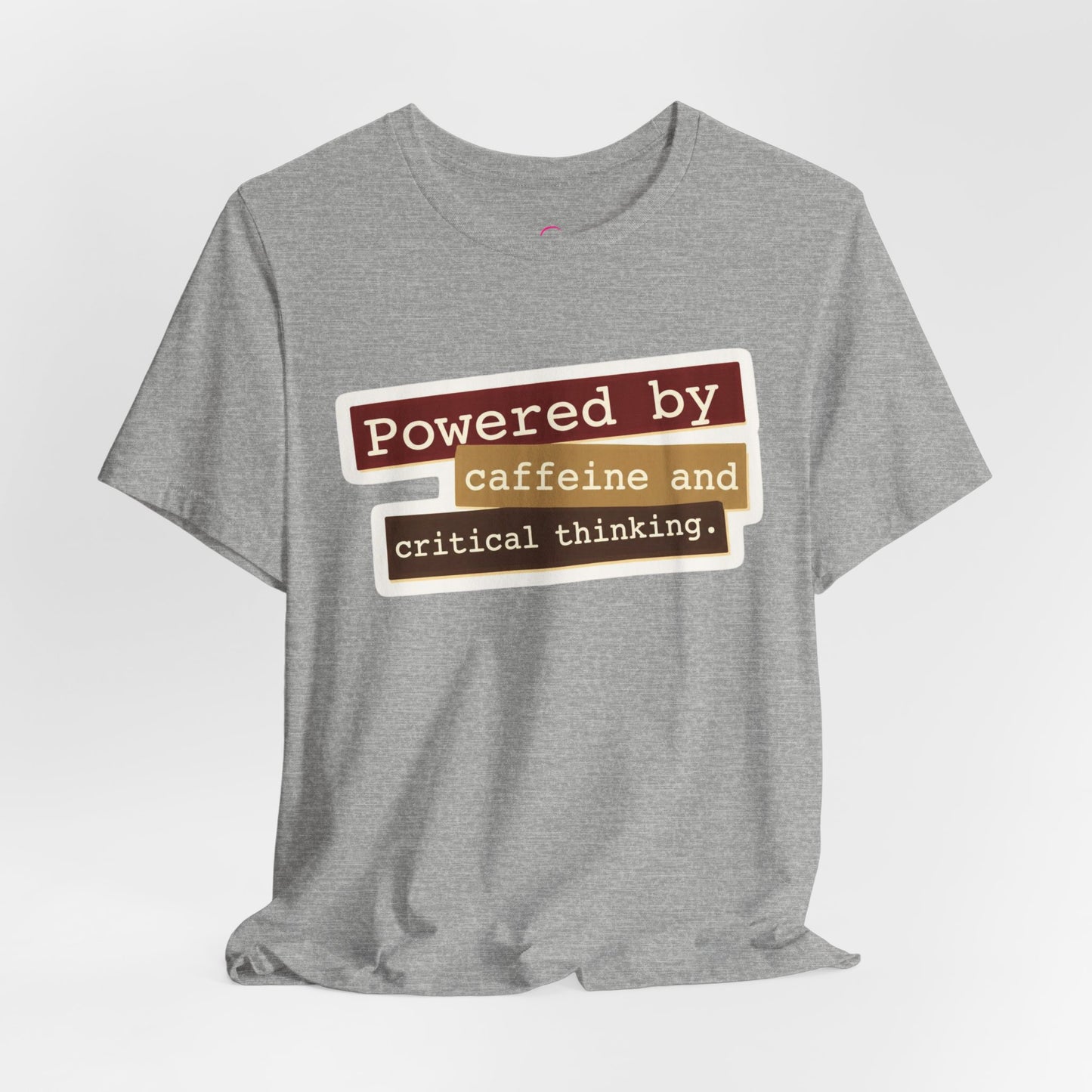 Powered by caffeine and critical thinking T-shirt