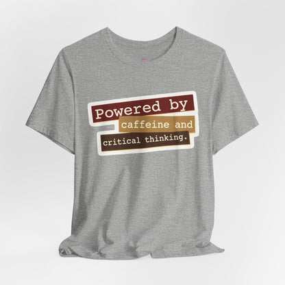 Powered by caffeine and critical thinking T-shirt