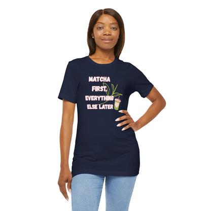 Matcha First, Everything Else Later T-Shirt