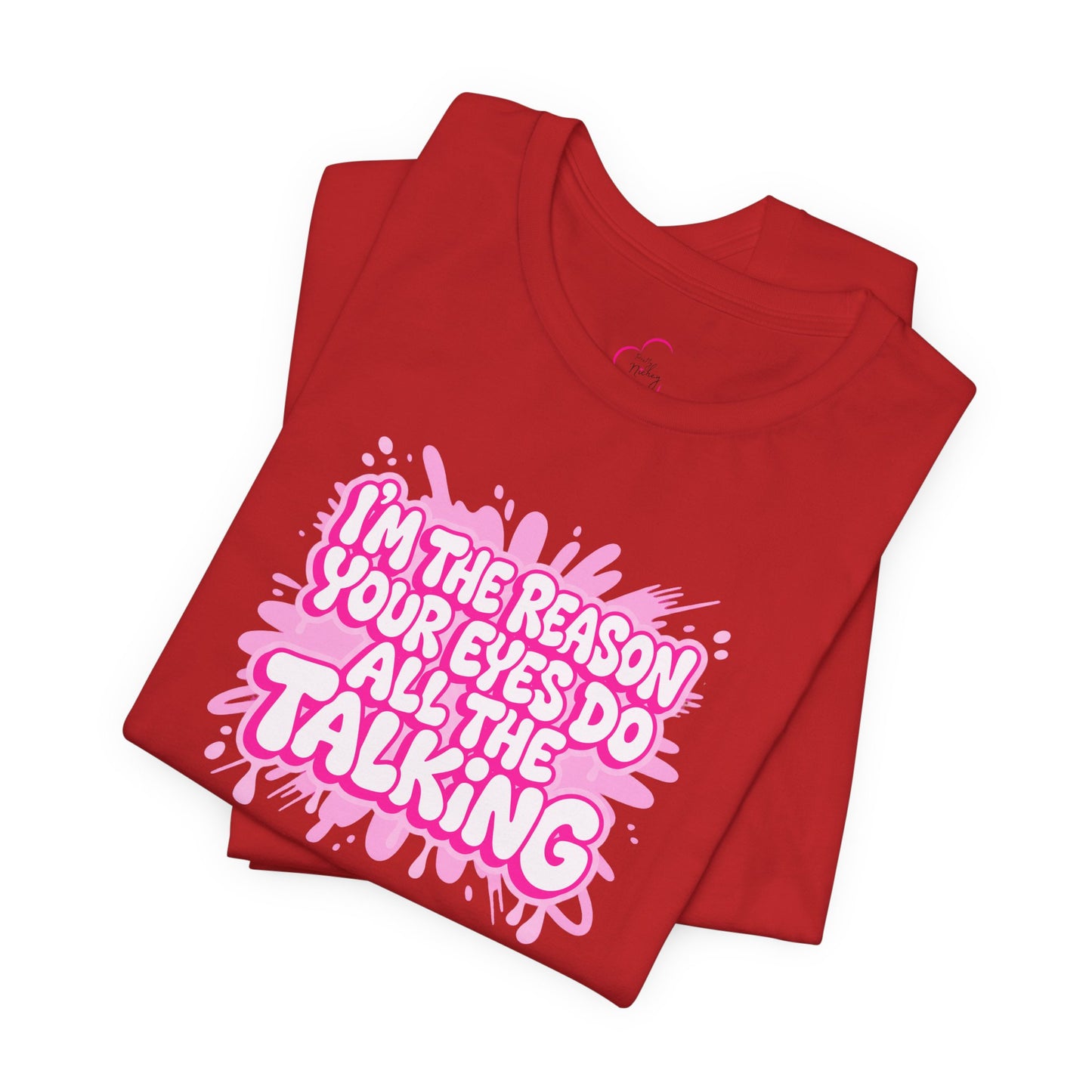 I'm the reason your eyes do all the talking T-shirt