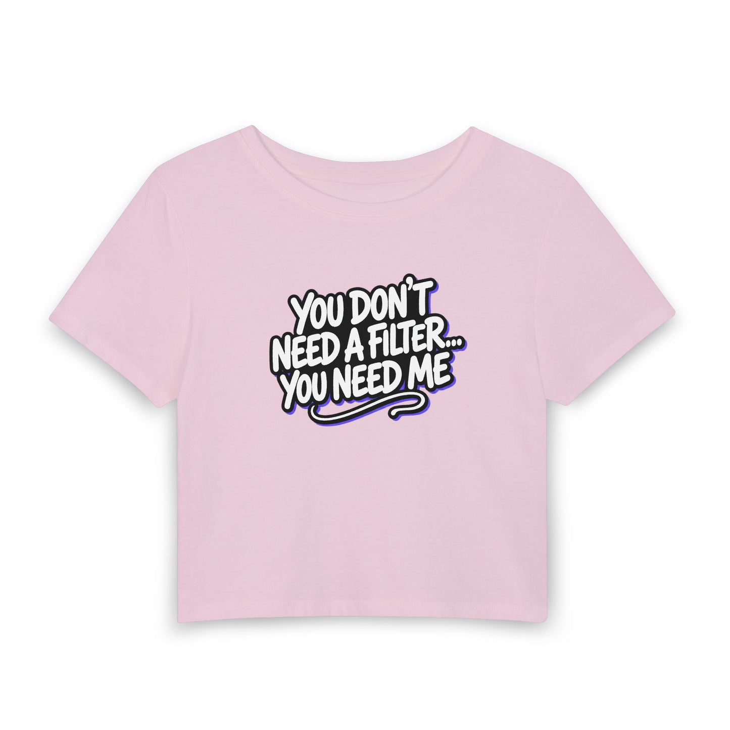 You don't need a filter you need me Crop Tee