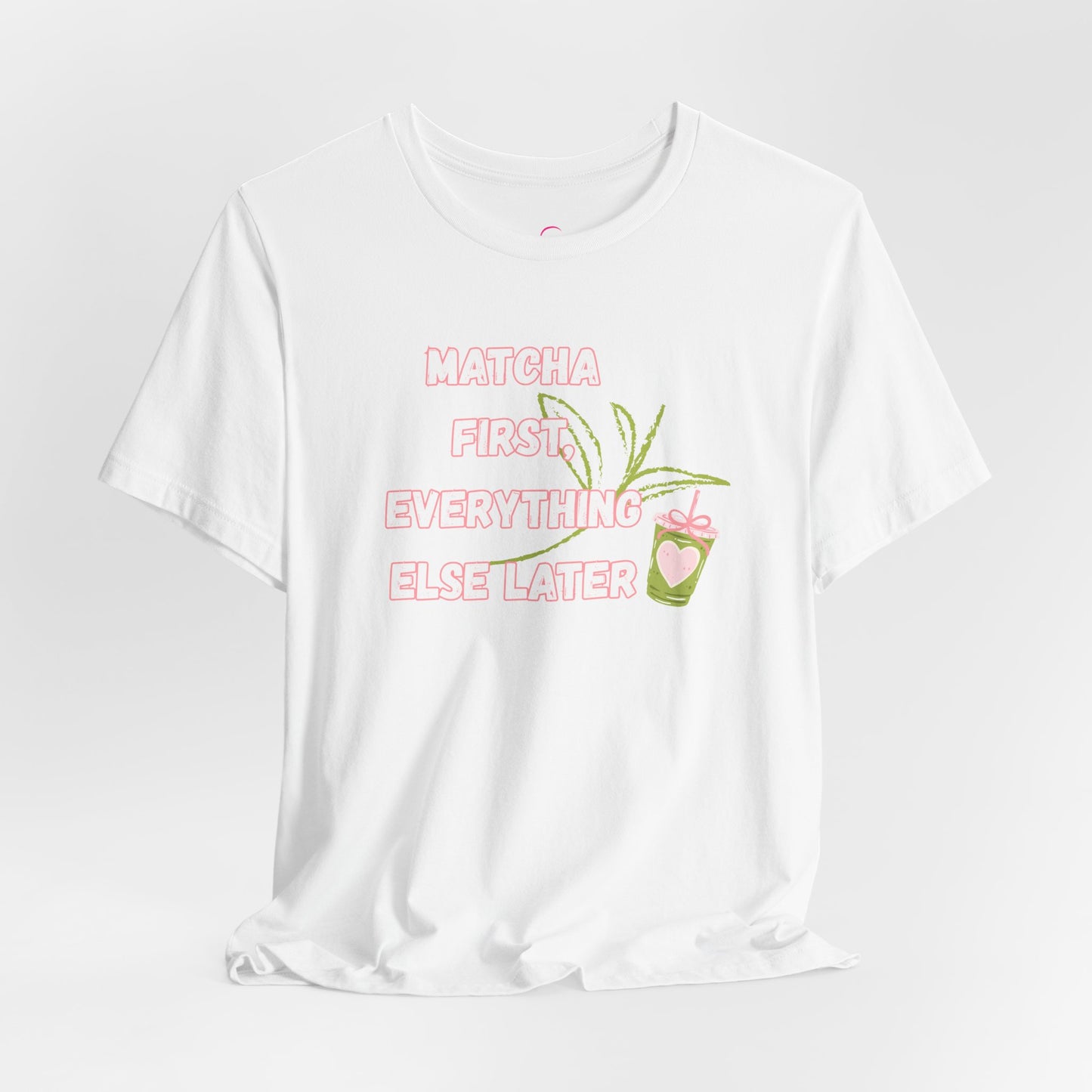 Matcha First, Everything Else Later T-Shirt